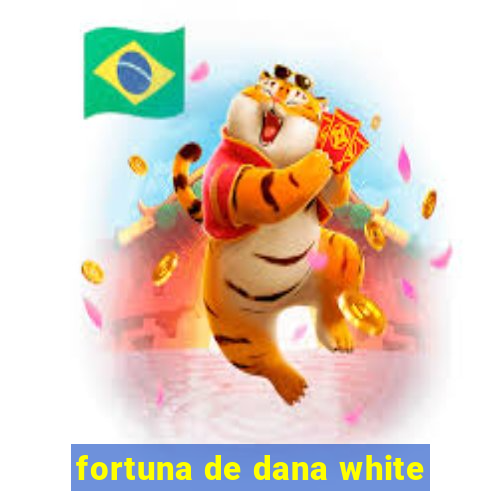 fortuna de dana white